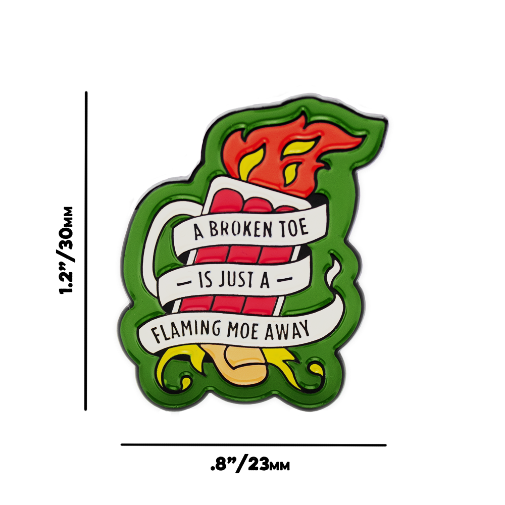 "A Broken Toe is Just a Flaming Moe Away" Pin
